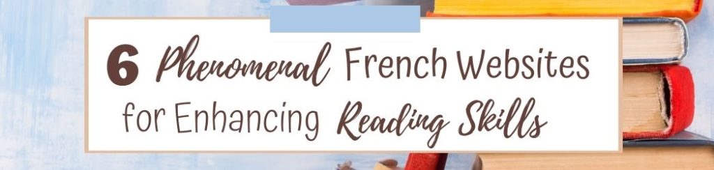 6 Phenomenal French Websites for Enhancing Reading Skills