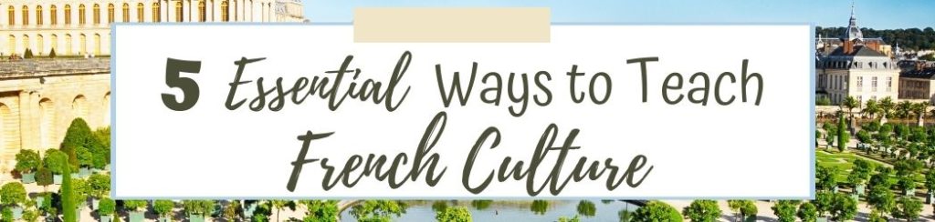 5 Essential Ways to Teach French Culture