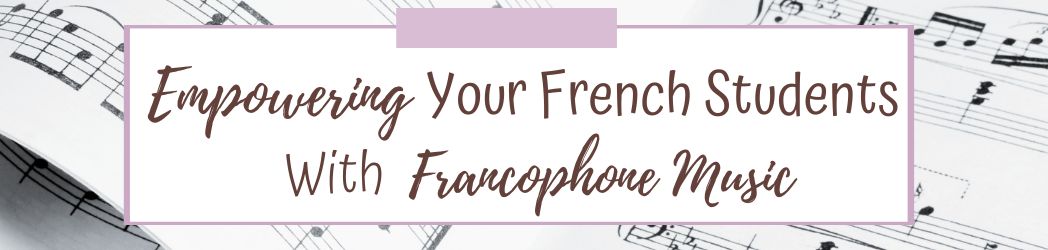 Empower Your French Students with Francophone Music