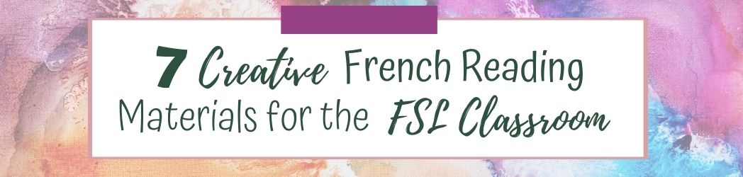 7 Creative French Reading Materials for the FSL Classroom