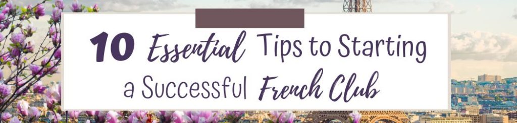 10 Essential Tips to Starting a Successful French Club