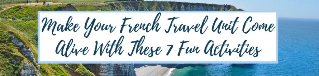 Make Your French Travel Unit Come Alive With These 7 Fun Activities
