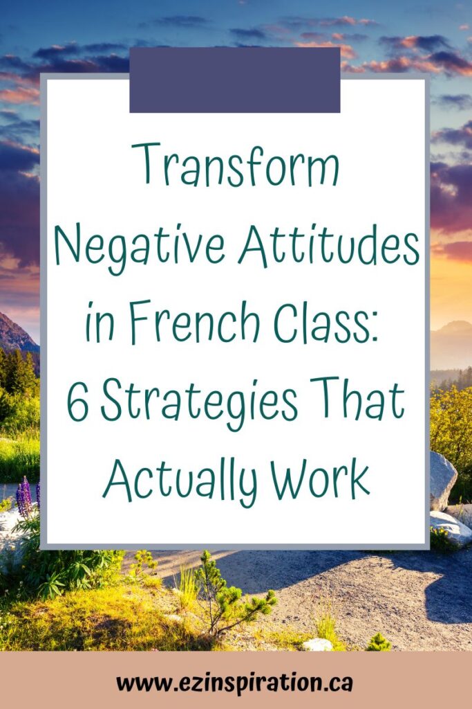 Transform Negative Attitudes in French Class: 6 Strategies That Actually Work